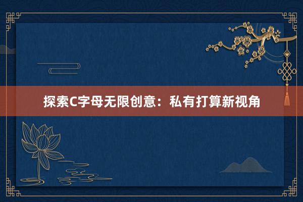 探索C字母无限创意：私有打算新视角